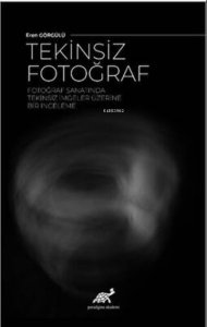 Tekinsiz Fotoğraf ;Fotoğraf Sanatında Tekinsiz İmgeler Üzerine Bir İnceleme