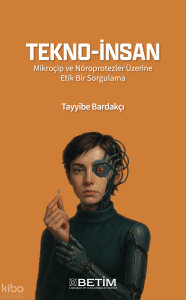 Tekno-İnsan;Mikroçip ve Nöroprotezler Üzerine Etik Bir Sorgulama