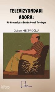 Televizyondaki Agora; Kamusal  Alan İmkânı Olarak Televizyon