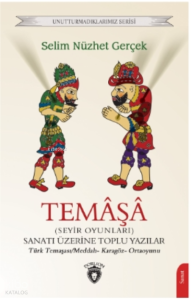 Temâşâ (Seyir Oyunları) Sanatı Üzerine Toplu Yazılar;Türk Temaşası/Meddah- Karagöz- Ortaoyunu