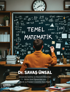 Temel Matematik ;Üniversite İşletme ve Ekonomi Bölümleri Birinci Sınıf Öğrencileri için Teorik ve Problem Çözümlü Ders Kitabı