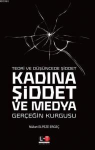 Teori ve Düşüncede Şiddet - Kadına Şiddet ve Medya; Gerçeğin Kurgusu