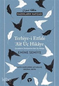 Terbiye-i Etfale Ait Üç Hikaye; Çocukların Terbiyesine Dair Üç Hikaye - Latin Harflerine Aktarılmış Orijinal Metin