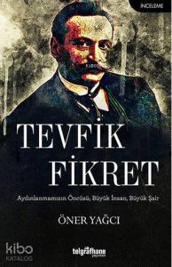 Tevfik Fikret; Aydınlanmamızın Öncüsü, Büyük İnsan, Büyük Şair