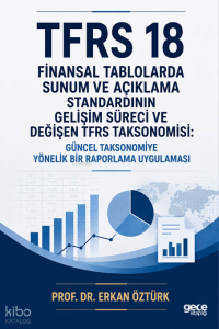 TFRS 18 Finansal Tablolarda Sunum ve Açıklama Standardının Gelişim Süreci ve Değişen TFRS Taksonomisi;Güncel Taksonomiye Yönelik Bir Raporlama Uygulaması
