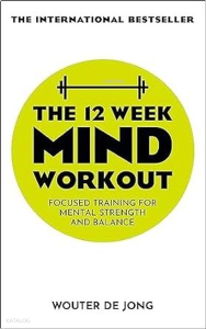 The 12 Week Mind Workout : Focused Training for Mental Strength and Balance