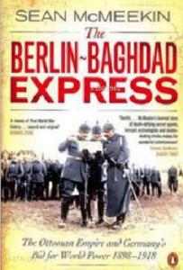 The Berlin-Baghdad Express: The Ottoman Empire and Germany's Bid for World Power, 1898-1918