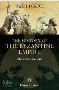 The History of the Byzantine Empire (Byzantium 330-1453)