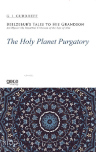 The Holy Planet Purgatory;Beelzebub’s Tales to His Grandson / An Objectively Impartial Criticism of the Life of Man