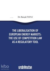The Liberalisation Of European Energy Markets: The Use Of Competition Law As A Regulatory Tool