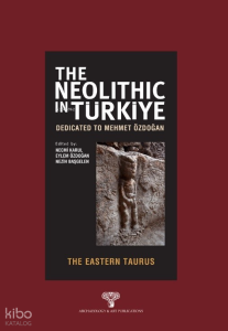 The Neolithic in Türkiye the Eastern Taurus (Ciltli);Dedicated to Mehmet Özdoğan