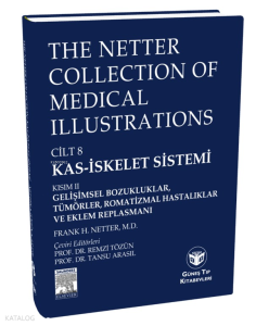 The Netter Collection of Medical Illustrations Kas-İskelet Sistemi: Gelişimsel Bozukluklar, Tümörler, Romatizmal Hastalıklar  ve Eklem Replasmanı;Gelişimsel Bozukluk, Tümörler, Romatizmal Hastalıklar ve Eklem Replasmanı