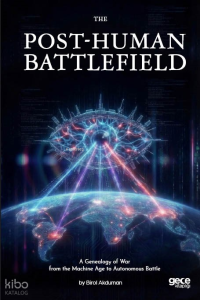 The  Post-Human Battlefield - A Genealogy of War from the Machine Age to Autonomous Battle