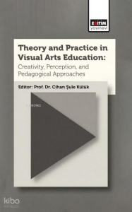 Theory and Practice In Visual Arts Education: Creativity, Perception, and Pedagogical Approaches