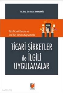 Ticari Şirketler İle İlgili Uygulamalar; Türk Ticaret Kanunu ve İcra İflas Kanunu Kapsamında