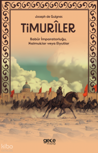 Timuriler;Timurîler, Babür İmparatorluğu, Kalmuklar veya Elyutlar Yazar adı : Joseph de Guignes