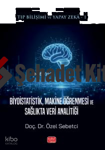 Tıp Bilişimi ve Yapay Zekâ 1: Biyoistatistik, Makine Öğrenmesi ve Sağlıkta Veri Analitiği
