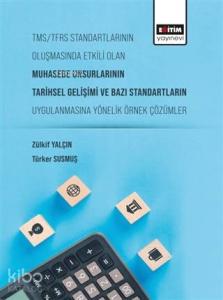 Tms/Tfrs Standartlarının Oluşmasında Etkili Olan Muhasebe Unsurlarının Tarihsel Gelişimi ve Bazı; Standartların Uygulanmasına Yönelik Örnek Çözümler
