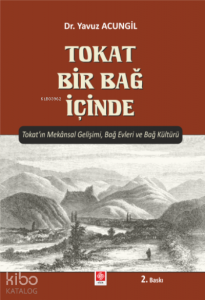 Tokat Bir Bağ İçinde Tokat'ın Mekansal Gelişimi, Bağ Evleri ve Bağ Kültürü