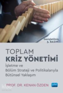 Toplam Kriz Yönetimi;İşletme ve Bölüm Strateji ve Politikalarıyla Bütünsel Yaklaşım