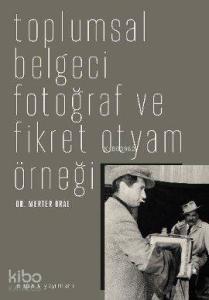Toplumsal Belgeci Fotoğraf ve Fikret Otyam Örneği