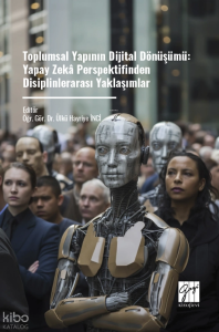 Toplumsal Yapının Dijital Dönüşümü;Yapay Zekâ Perspektifinden Disiplinlerarası Yaklaşımlar