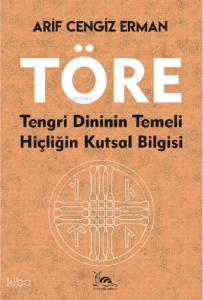 Töre;Tengri Dininin Temeli Hiçliğin Kutsal Bilgisi