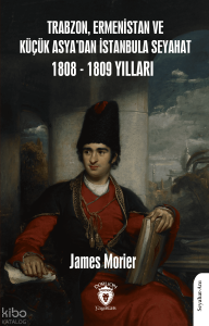 Trabzon, Ermenistan ve Küçük Asya’dan İstanbula Seyahat 1808 - 1809 Yılları