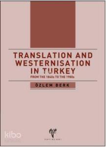 Translation and Westernisation in Turkey; From the 1840s to the 1980s