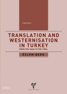Translation and Westernisation in Turkey From the 1840S to the 1980S