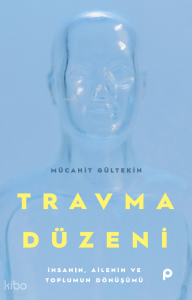 Travma Düzeni;İnsanın, Ailenin ve Toplumun Dönüşümü