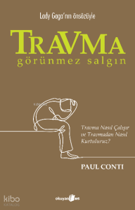 Travma Görünmez Salgın;Travma Nasıl Çalışır ve Travmadan Nasıl Kurtuluruz?