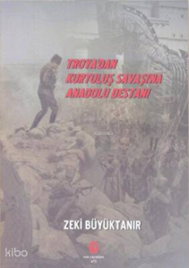 Troya’dan Kurtuluş Savaşı’na Anadolu Destanı