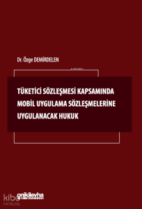 Tüketici Sözleşmesi Kapsamında Mobil Uygulama Sözleşmelerine Uygulanacak Hukuk