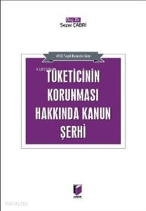 Tüketicinin Korunması Hakkında Kanun Şerhi 6502 Sayılı Kanuna Göre