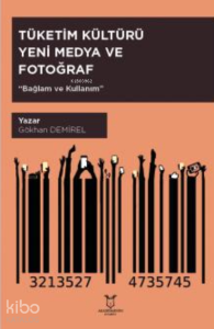 Tüketim Kültürü, Yeni Medya ve Fotoğraf “Bağlam ve Kullanım”