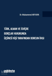 Türk, Alman Ve İsviçre Borçlar Hukukunda Üçüncü Kişi Tarafından Borcun İfası (Ciltli)