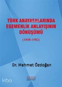 Türk Anayasalarında Egemenlik Anlayışının Dönüşümü (1808-1982)