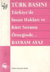 Türk Basını - Türkiye'de İnsan Hakları ve Kürt Sorunu Örneğinde...; (Militarizm - Devlet - Basın İlişkisi)