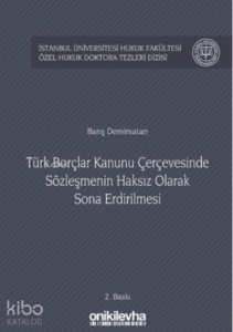 Türk Borçlar Kanunu Çerçevesinde Sözleşmenin Haksız Olarak Sona Erdirilmesi;İstanbul Üniversitesi Hukuk Fakültesi Özel Hukuk Doktora Tezleri Dizisi No:11