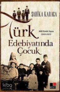 Türk Edebiyatında Çocuk; Milli Kimlik İnşası 1900 - 1923