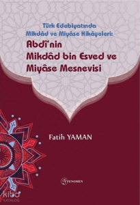Türk Edebiyatinda Mikdad ve Miyase Hikayeleri: Abdi'nin Mikdad bin Esved ve Miyase Mesnevisi