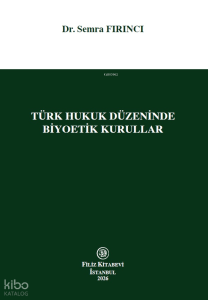 Türk Hukuk Düzeninde Biyoetik Kurullar