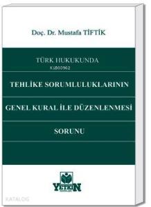 Türk Hukukunda Tehlike Sorumluluklarının Genel Kural İle Düzenlenmesi Sorunu