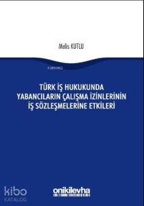 Türk İş Hukukunda Yabancıların Çalışma İzinlerinin İş Sözleşmelerine Etkileri
