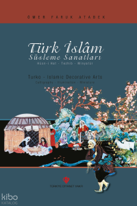 Türk İslam Süsleme Sanatları (Ciltli); Hüsn-i Hat - Tezhib - Minyatür