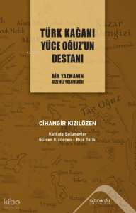 Türk Kağanı Yüce Oğuz'un Destanı;Bir Yazmanın Gizemli Yolculuğu