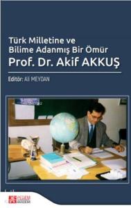 Türk Milletine ve Bilime Adanmış Bir Ömür  Akif Akkuş