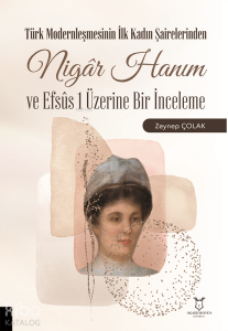 Türk Modernleşmesinin İlk Kadın Şairelerinden Nigâr Hanım ve Efsûs 1 Üzerine Bir İnceleme