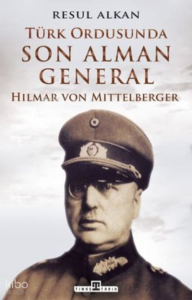 Türk Ordusunda Son Alman General:;Hilmar von Mittelberger